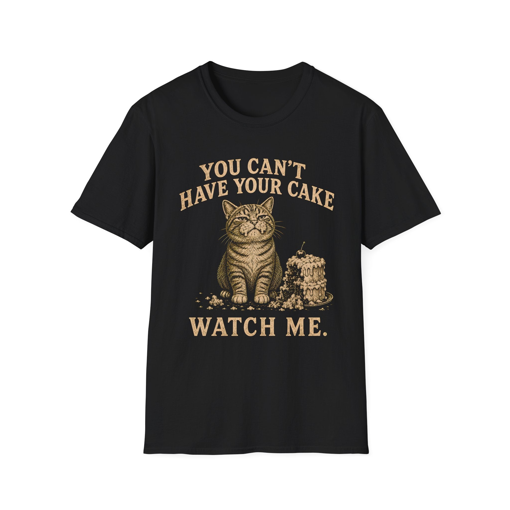 You Can't Have Your Cake, Watch Me. T-Shirt